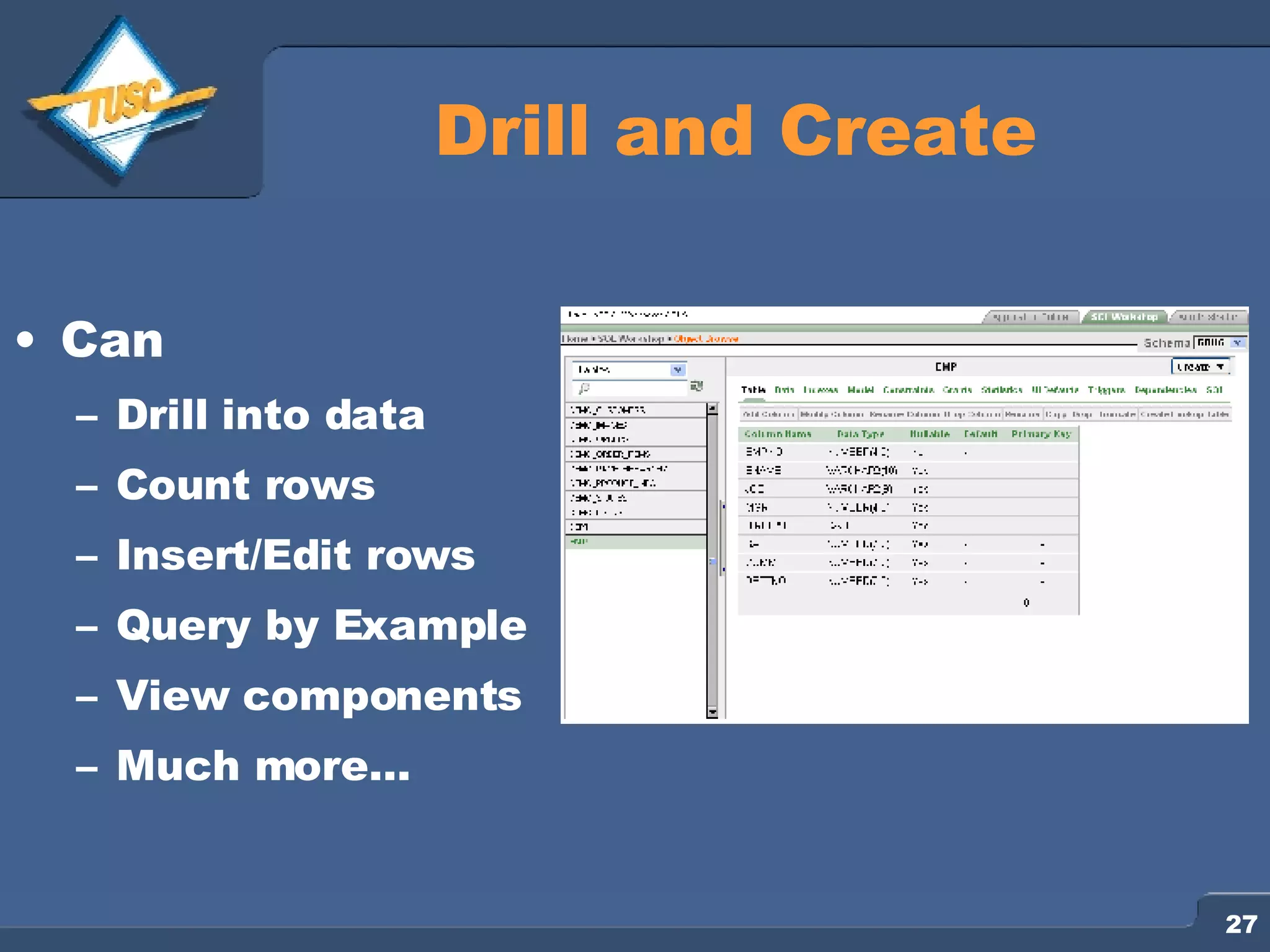 Drill and Create Can Drill into data Count rows Insert/Edit rows Query by Example View components Much more… 