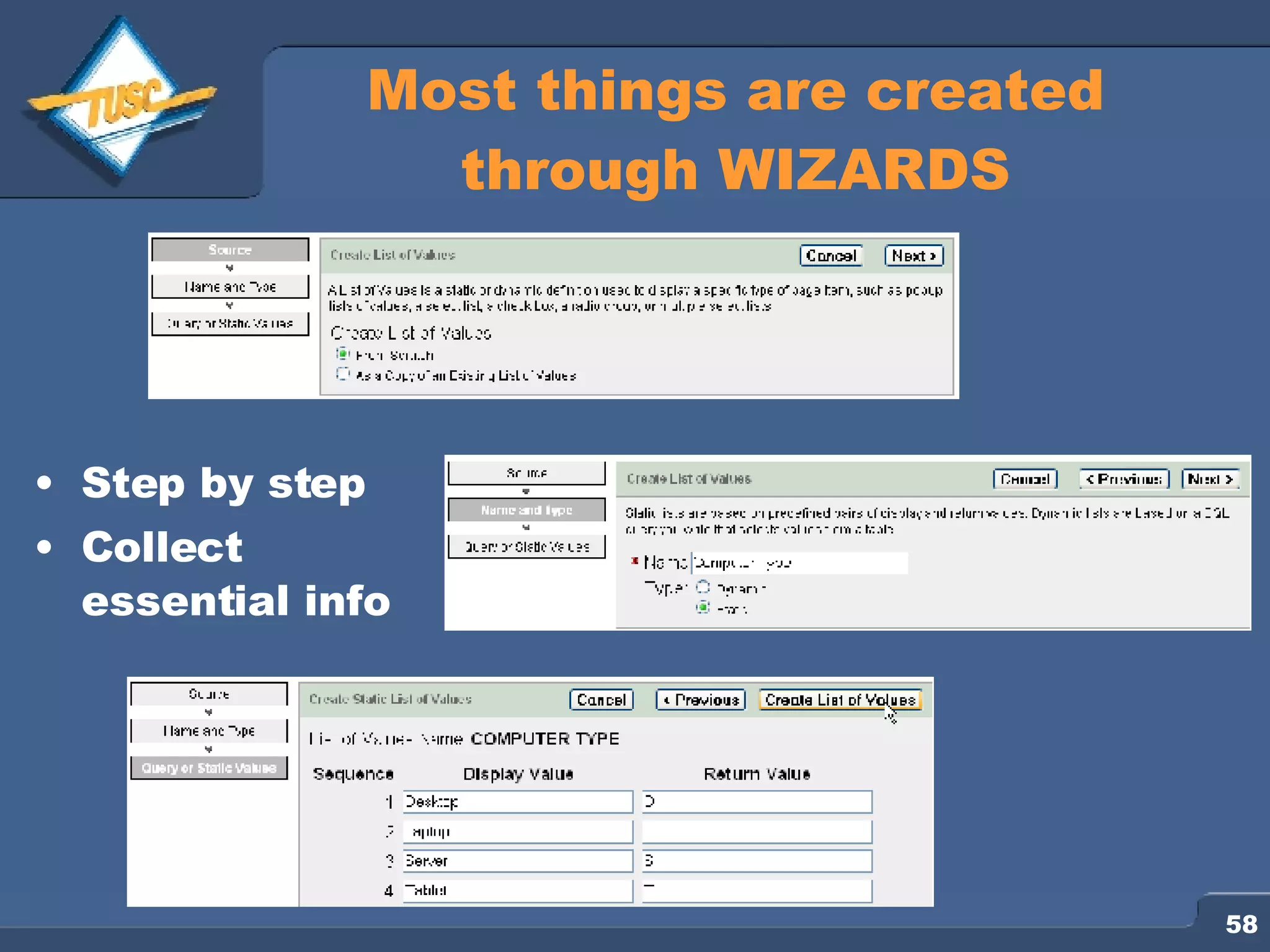 Most things are created through WIZARDS Step by step Collect essential info 