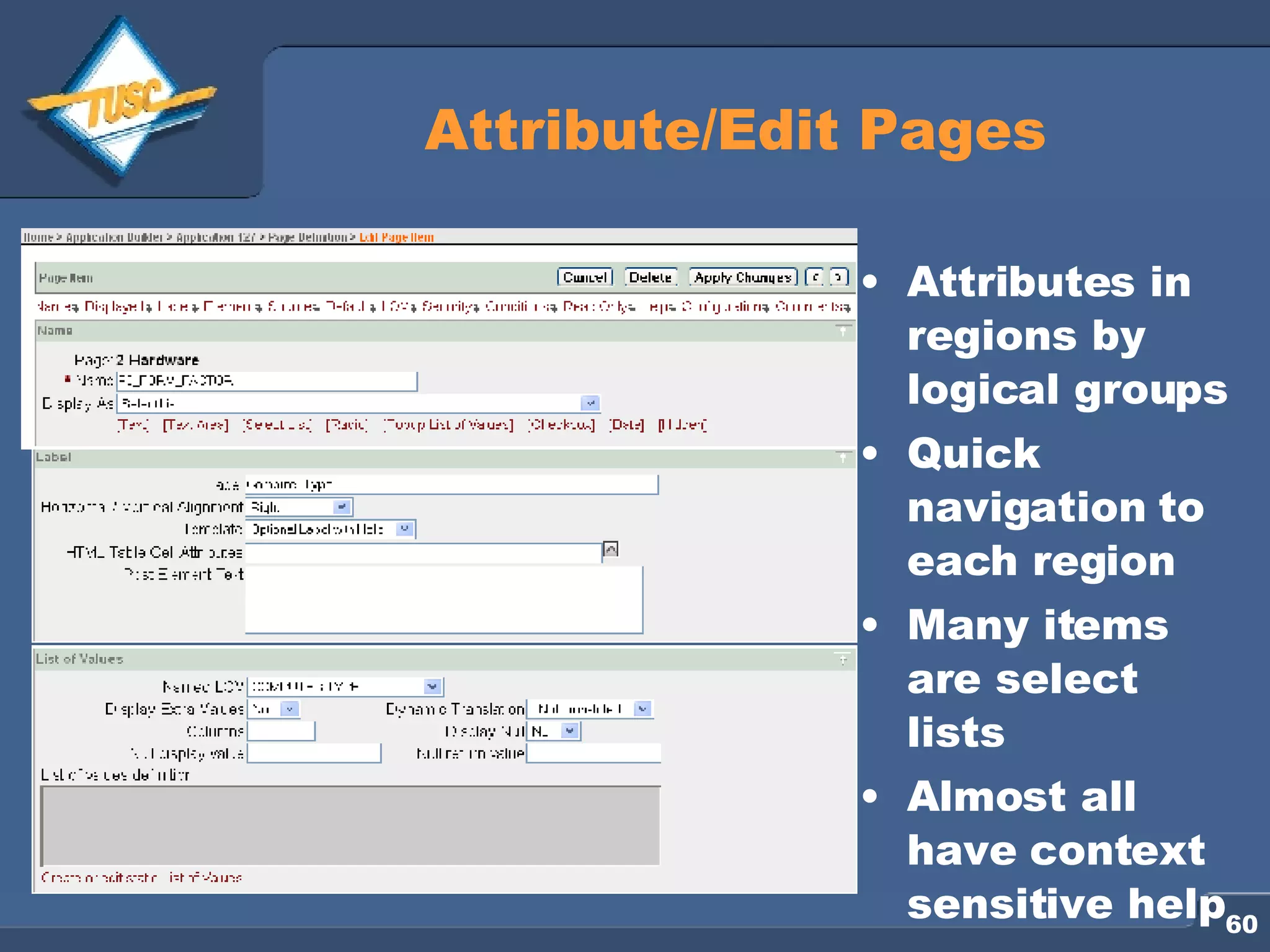 Attribute/Edit Pages Attributes in regions by logical groups Quick navigation to each region Many items are select lists Almost all have context sensitive help 