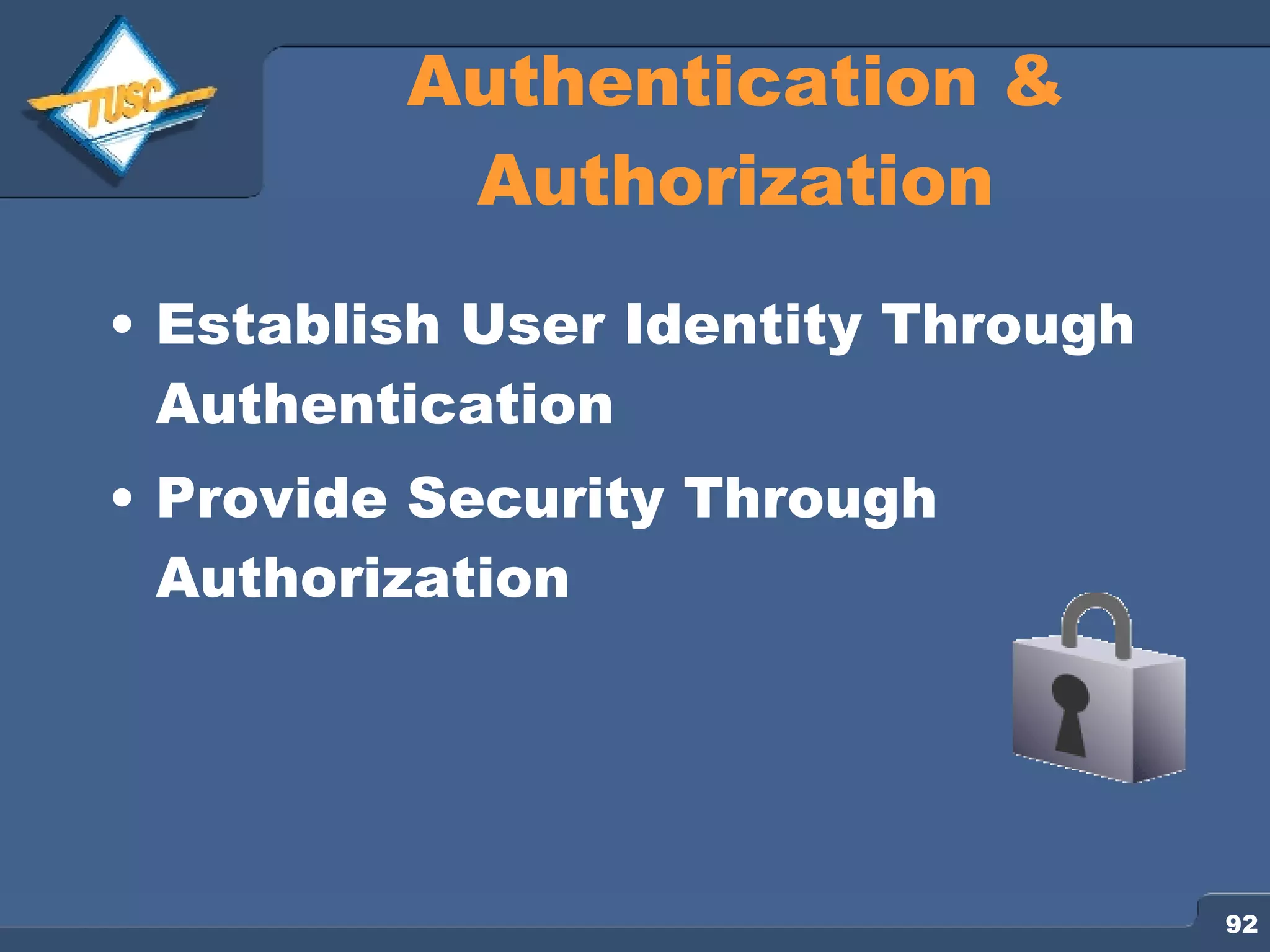Authentication & Authorization Establish User Identity Through Authentication Provide Security Through Authorization 