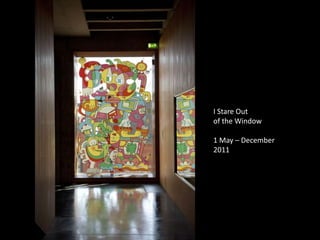 I Stare Out
of the Window
1 May – December
2011

 