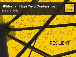JPMorgan High Yield Conference
March 3, 2010




                          RESILIENT
 