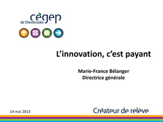 L’innovation, c’est payant
Marie-France Bélanger
Directrice générale
14 mai 2013
 