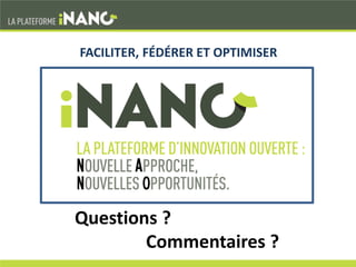 N A
N O
Questions ?
Commentaires ?
FACILITER, FÉDÉRER ET OPTIMISER
 