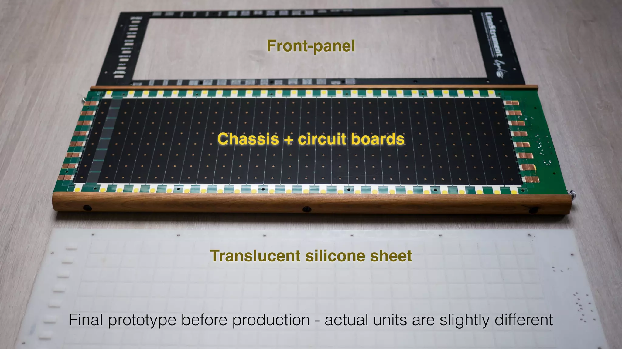 Front-panel 
Chassis + circuit boards 
Translucent silicone sheet 
Final prototype before production - actual units are slightly different 
 