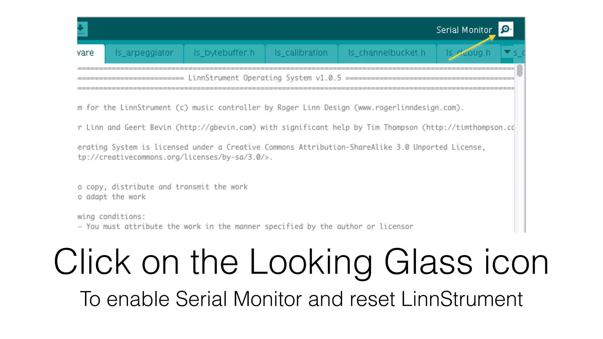 Click on the Looking Glass icon 
To enable Serial Monitor and reset LinnStrument 
 