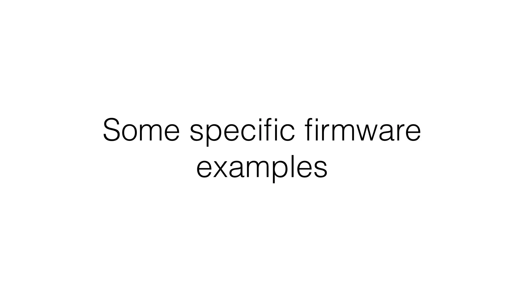 Some specific firmware 
examples 
 