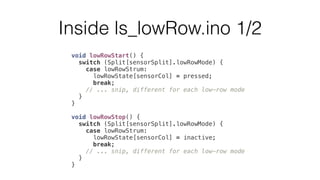 Inside ls_lowRow.ino 2/2 
void handleLowRowState(byte z) { 
// this is a low-row cell 
if (isLowRow()) { 
// send out the ...