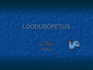 LOODUSÕPETUSLOODUSÕPETUS
3. klass3. klass
20092009
 