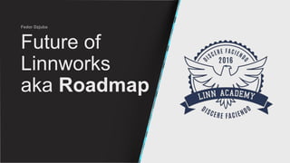 Future of
Linnworks
aka Roadmap
 