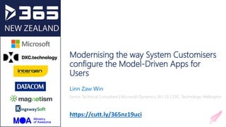 Modernising the way System Customisers
configure the Model-Driven Apps for
Users
Linn Zaw Win
Senior Technical Consultant | Microsoft Dynamics 365 CE | DXC Technology Wellington
https://cutt.ly/365nz19uci
 
