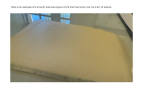 Here is an example of a smooth and even layout of ink that has some, but not a lot, of texture.
 