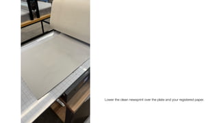 Lower the clean newsprint over the plate and your registered paper.
 