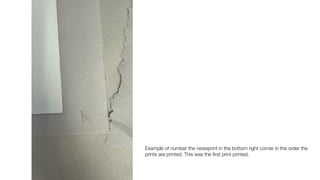 Example of number the newsprint in the bottom right corner in the order the
prints are printed. This was the
fi
rst print printed.
 