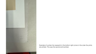 Example of number the newsprint in the bottom right corner in the order the prints
are printed. This was the second print printed.
 