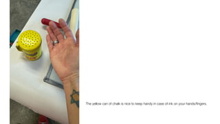 The yellow can of chalk is nice to keep handy in case of ink on your hands/
fi
ngers.
 