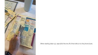 When starting clean-up, wipe all of the ink off of the knife on to the phone book.
 