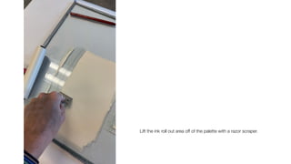 Lift the ink roll out area off of the palette with a razor scraper.
 