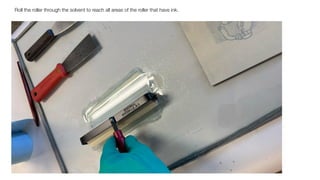 Roll the roller through the solvent to reach all areas of the roller that have ink.
 
