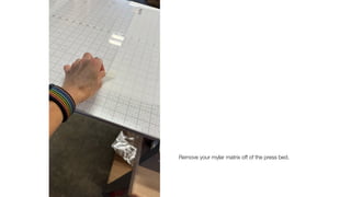 Remove your mylar matrix off of the press bed.
 