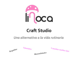 Craft Studio
Una alternativa a la vida rutinaria
 