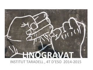 LINOGRAVAT 
INSTITUT TARADELL , 4T D’ESO 2014-2015 
 