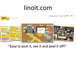 linoit.com “Easy to post it, see it and peel it off!” 
