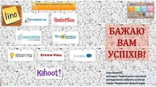 Інна Бушина,
методист Черкаського міського
методичного кабінету установ
освіти Черкаської міської ради
 