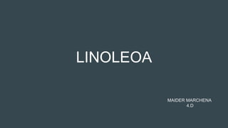 LINOLEOA
MAIDER MARCHENA
4.D
 