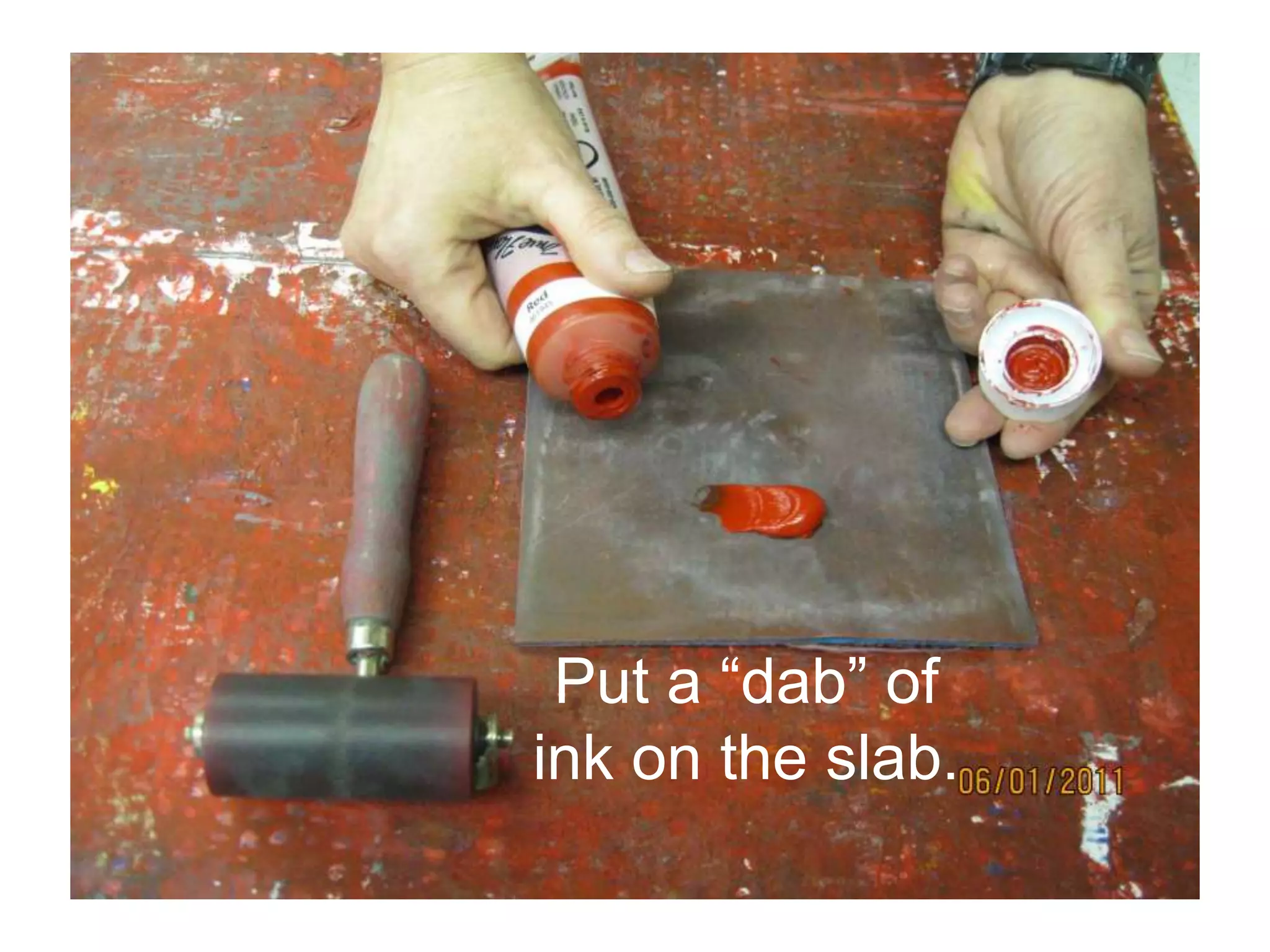 Put a “dab” of
ink on the slab.
 
