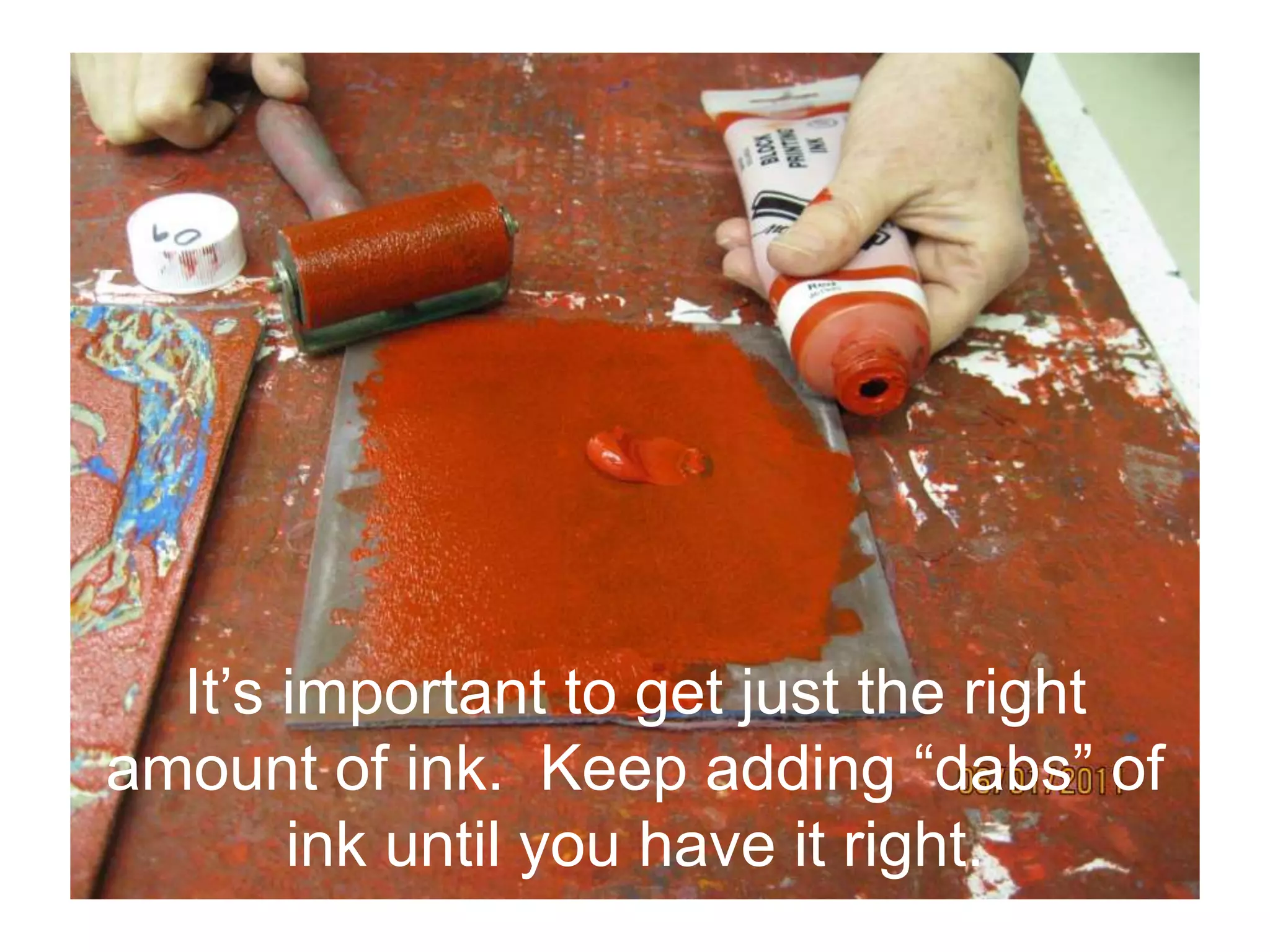 It’s important to get just the right
amount of ink. Keep adding “dabs” of
ink until you have it right.
 
