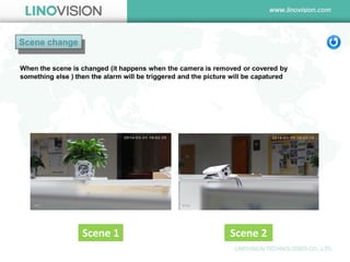 Scene change 
Scene 1 
Scene 2 
When the scene is changed (it happens when the camera is removed or covered by something else ) then the alarm will be triggered and the picture will be capatured  