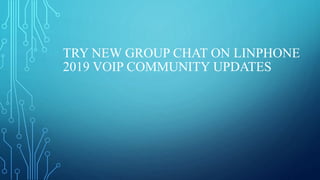 TRY NEW GROUP CHAT ON LINPHONE
2019 VOIP COMMUNITY UPDATES
 