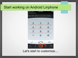 Start working on Android Linphone
Let's start to customize....
 