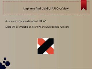 Linphone Android GUI API OverView
A simple overview on Linphone GUI API.
More will be available on new PPT and www.coders-hub.com
 