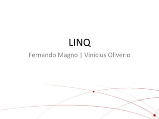 LINQ
Fernando Magno | Vinicius Oliverio
 
