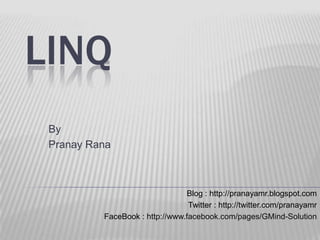 LINQ  By  PranayRana Blog : http://pranayamr.blogspot.com Twitter : http://twitter.com/pranayamr FaceBook : http://www.facebook.com/pages/GMind-Solution 