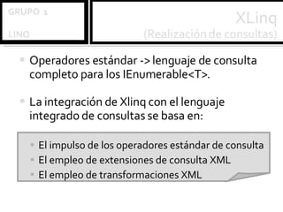 Operadores estándar -> lenguaje de consulta completo para los IEnumerable<T>. La integración de Xlinq con el lenguaje integrado de consultas se basa en: El impulso de los operadores estándar de consulta El empleo de extensiones de consulta XML El empleo de transformaciones XML 