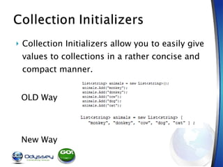 Collection Initializers allow you to easily give values to collections in a rather concise and compact manner. OLD Way New Way 