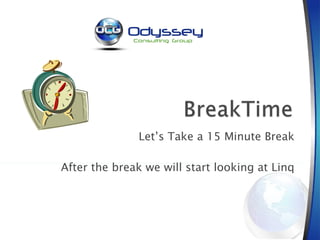 Let’s Take a 15 Minute Break After the break we will start looking at Linq 