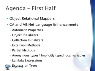 Object Relational Mappers C# and VB.Net Language Enhancements Automatic Properties Object Initializers Collection Initializers Extension Methods Partial Methods Anonymous types/ Implicitly typed local variables Lambda Expressions Expression Trees 