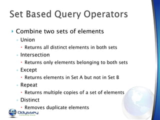 Combine two sets of elements Union Returns all distinct elements in both sets Intersection Returns only elements belonging to both sets Except Returns elements in Set A but not in Set B Repeat Returns multiple copies of a set of elements Distinct Removes duplicate elements 