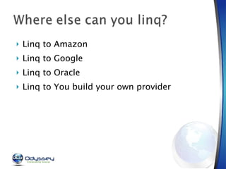 Linq to Amazon Linq to Google Linq to Oracle Linq to You build your own provider 