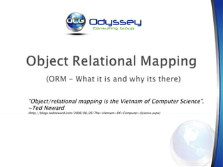 “ Object/relational mapping is the Vietnam of Computer Science".  ~Ted Neward  (http://blogs.tedneward.com/2006/06/26/The+Vietnam+Of+Computer+Science.aspx) 