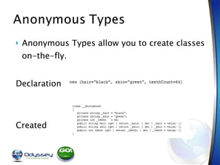 <ul><li>Anonymous Types allow you to create classes on-the-fly. </li></ul><ul><li>Declaration </li></ul><ul><li>Created </...