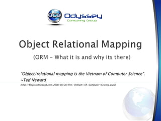 “ Object/relational mapping is the Vietnam of Computer Science&quot;.  ~Ted Neward  (http://blogs.tedneward.com/2006/06/26...