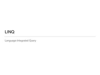 LINQ
Language-Integrated Query
 