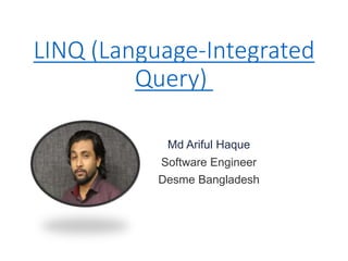 LINQ (Language-Integrated
Query)
Md Ariful Haque
Software Engineer
Desme Bangladesh
 