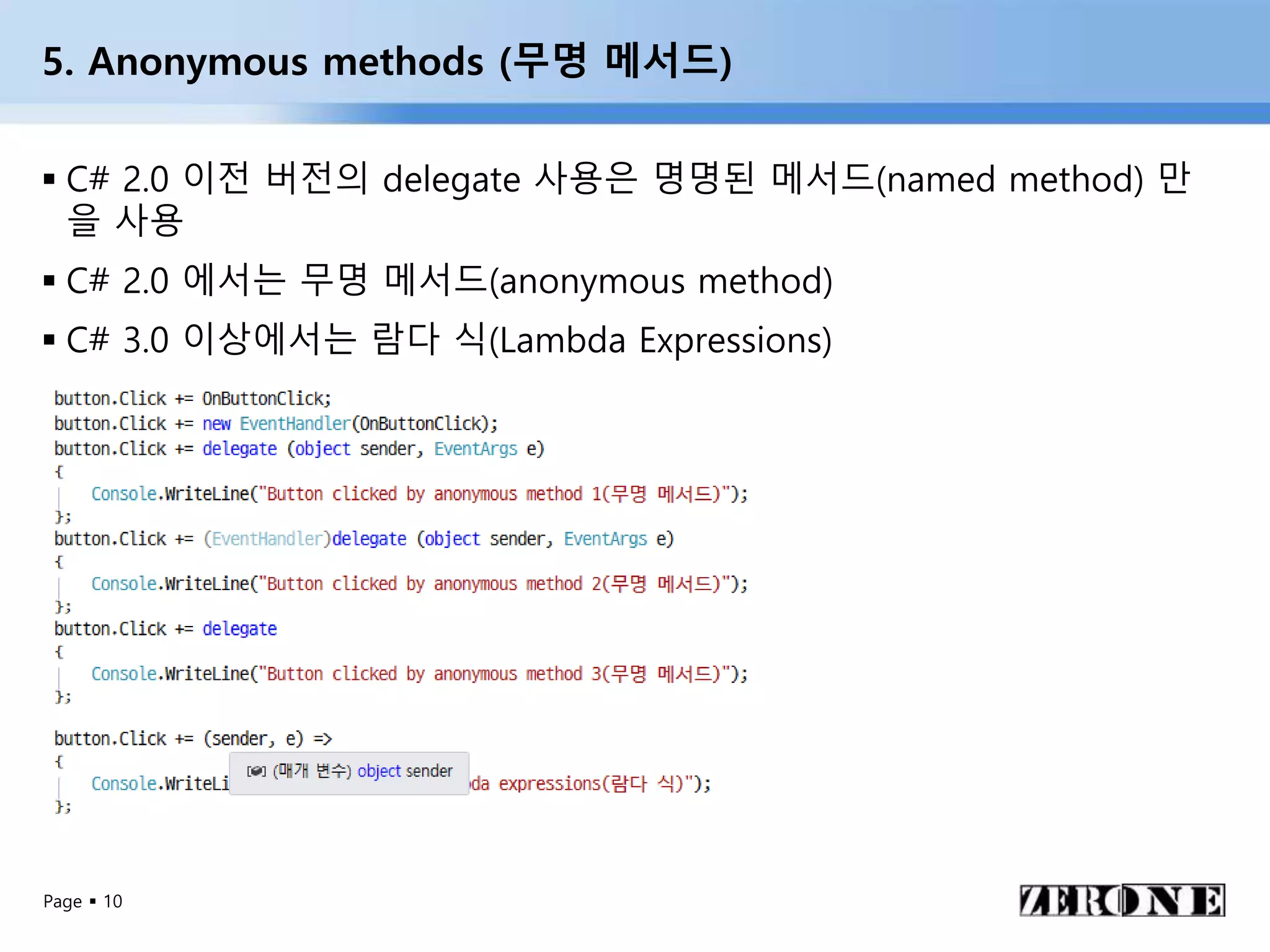 Page  10
5. Anonymous methods (무명 메서드)
 C# 2.0 이전 버전의 delegate 사용은 명명된 메서드(named method) 만
을 사용
 C# 2.0 에서는 무명 메서드(anonymous method)
 C# 3.0 이상에서는 람다 식(Lambda Expressions)
 