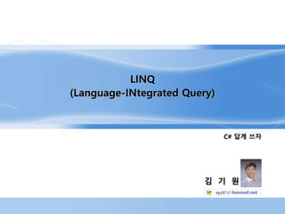 C# 답게 쓰자
김 기 원
LINQ
(Language-INtegrated Query)
 